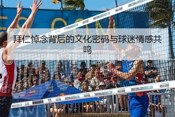 拜仁悼念背后的文化密码与球迷情感共鸣